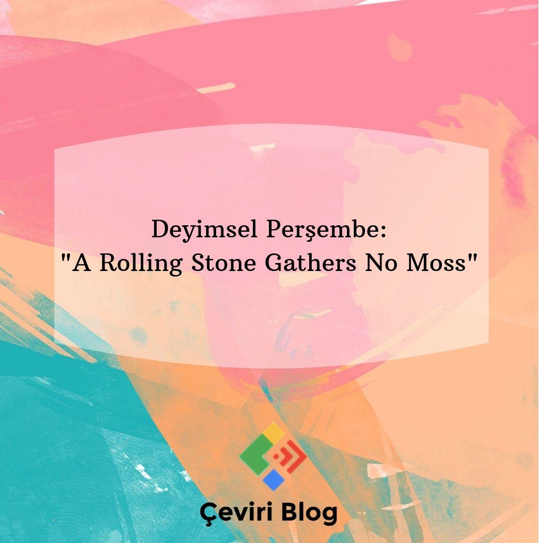 Deyimsel Perşembe: A Rolling Stone Gathers No Moss