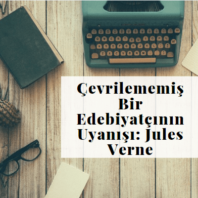 Çevrilememiş Bir Edebiyatçının Uyanışı: Jules Verne