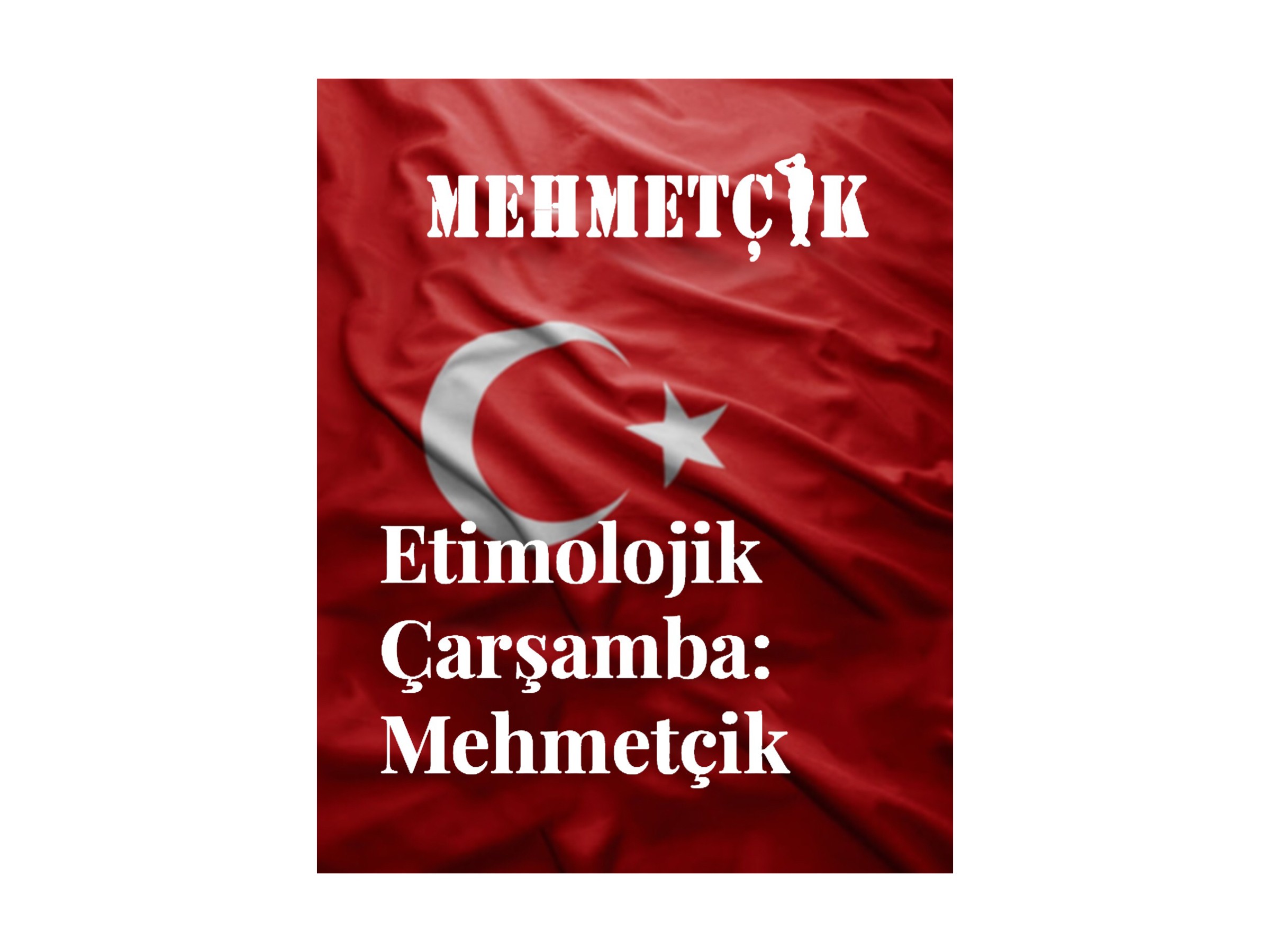 Etimolojik Çarşamba: Mehmetçik