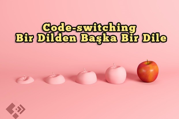 Code-switching: Bir Dilden Başka Bir Dile